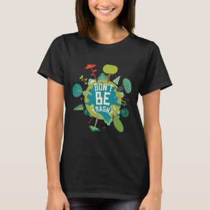 Don't Be Trashy Earth Day Nature Lovers  T-Shirt