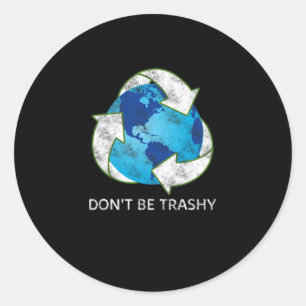Don't Be Trashy Earth Day Recycle Nature Save The Classic Round Sticker