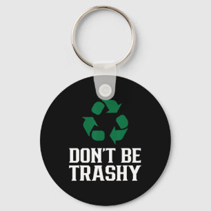 Don't Be Trashy Earth Day Recycling Recycle Enviro Key Ring