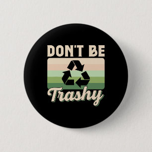Don't Be Trashy Environment Recycling Earth Day Re 6 Cm Round Badge