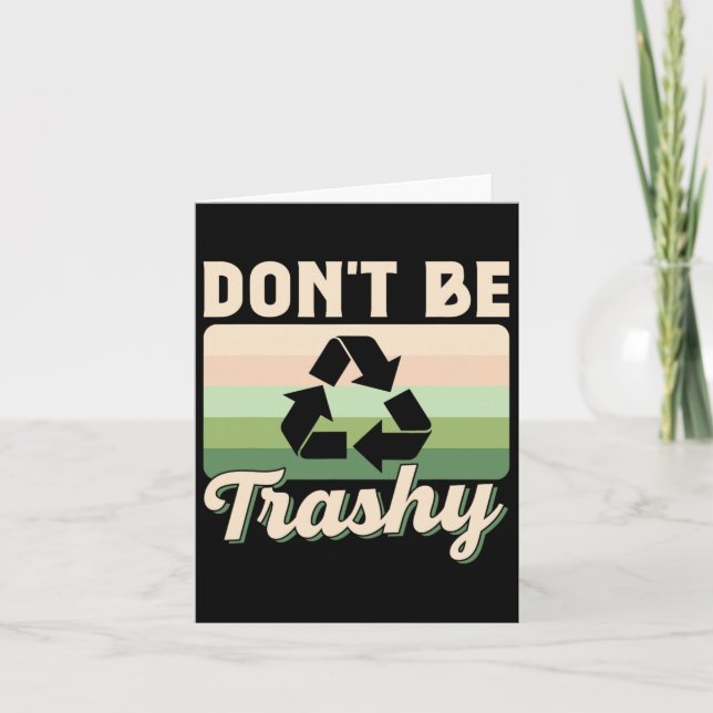 Don't Be Trashy Environment Recycling Earth Day Re Card (Front)