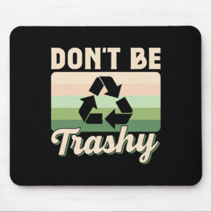 Don't Be Trashy Environment Recycling Earth Day Re Mouse Pad