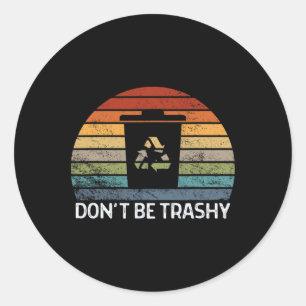 Don't Be Trashy Environmental Nature Recycling Ret Classic Round Sticker