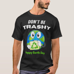 Don't Be Trashy Funny Recycling Women And Men Eart T-Shirt