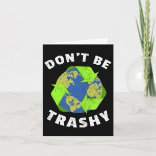Don't Be Trashy Keep The Planet Clean Earth Day Re Card