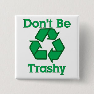 Don't Be Trashy Recycle Earth Day Button