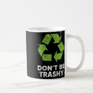 Don't Be Trashy Recycle Funny Earth Day Kids Recyc Coffee Mug