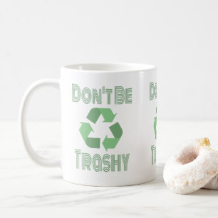 Don't Be Trashy Recycle, Stay Green Recycling Coffee Mug