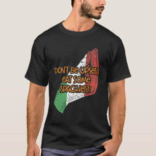 Dont Be Upsetti Eat Some Spaghetti Funny Italian H T-Shirt