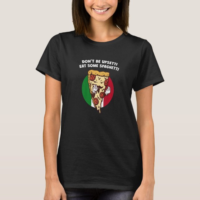 Dont Be Upsetti Eat Some Spaghetti Italian Humour  T-Shirt (Front)