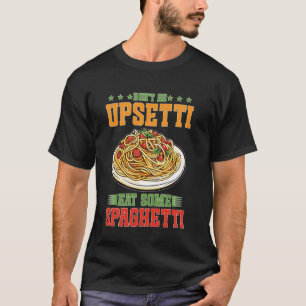 Don't Be Upsetti Eat Some Spaghetti Pasta Italian  T-Shirt
