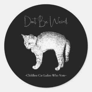 Don't Be Weird -childless Cat Ladies Who Vote- Classic Round Sticker