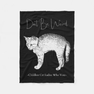 Don't Be Weird -childless Cat Ladies Who Vote- Fleece Blanket