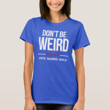DON'T BE WEIRD - Vote Harris Walz
