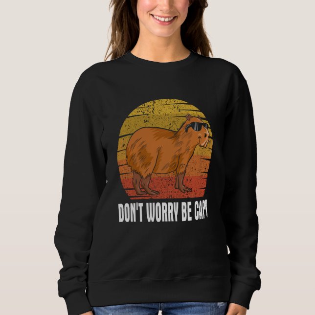 Don't Be Worry Be Capy   Capybara Rodents Animals Sweatshirt (Front)