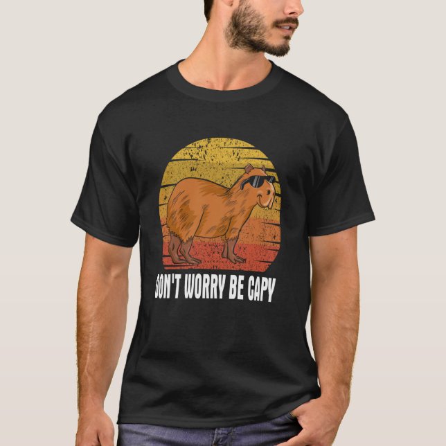 Don't Be Worry Be Capy   Capybara Rodents Animals T-Shirt (Front)