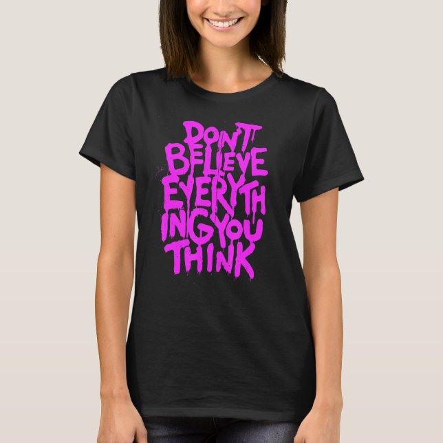 Dont Believe Everything That You Read Or Think Tru T-Shirt (Front)