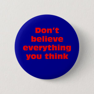 Don't believe everything you think. 6 cm round badge
