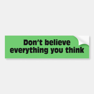 Don't believe everything you think. bumper sticker