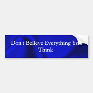 Don't Believe Everything You Think Bumper Sticker