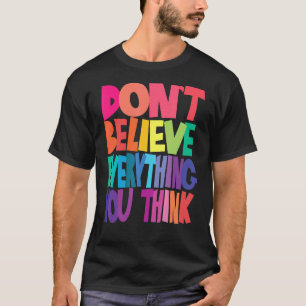 Don't Believe Everything You Think Men And Women T-Shirt