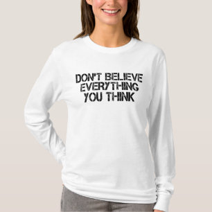Dont Believe Everything You Think T-Shirt