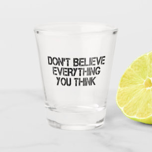 Dont Believe Everything You Think T-Shirt Shot Glass