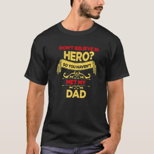 Don't Believe In Hero So You Haven't Met My Dad Fa T-Shirt
