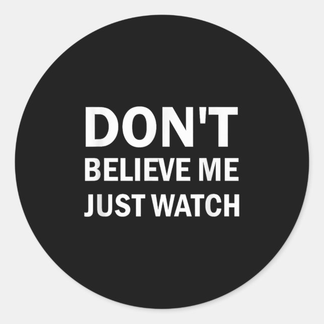 Don't Believe Me Just Watch Sarcastic  Classic Round Sticker (Front)