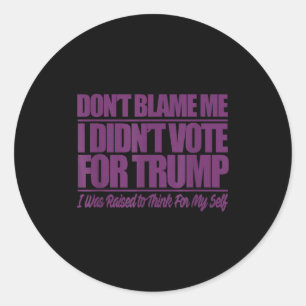 Don't blame didn't vote for trump - anti trumpDon' Classic Round Sticker