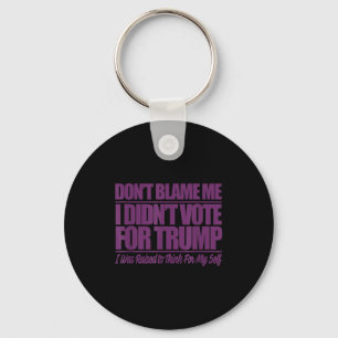 Don't blame didn't vote for trump - anti trumpDon' Key Ring