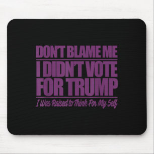 Don't blame didn't vote for trump - anti trumpDon' Mouse Pad