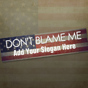 Don't Blame Me - Add Your Slogan Bumper Sticker