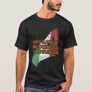Dont Blame Me For Looking This Good Funny Italian T-Shirt