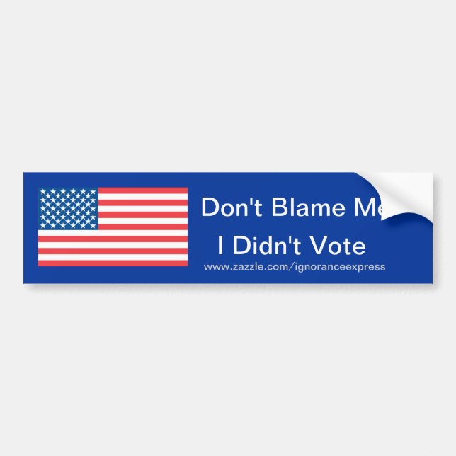 Don't Blame Me; I Didn't Vote Bumper Sticker (Front)