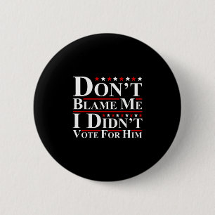 Don't Blame Me - I Didn't Vote For Him Funny Anti 6 Cm Round Badge