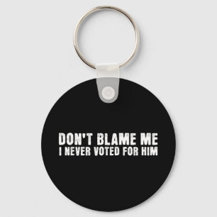 Dont Blame Me, I Didnt Vote For Him, Never Voted F Key Ring