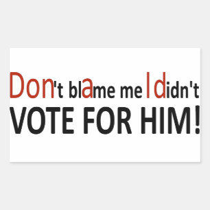 Don't blame me I didn't vote for him! Rectangular Sticker