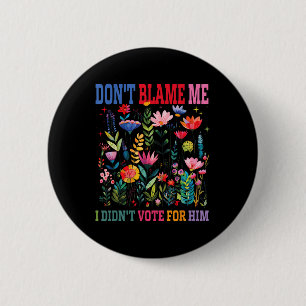 Dont Blame Me I Didnt Vote For Him Subtle Anti 6 Cm Round Badge