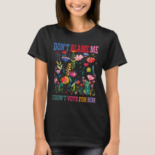 Dont Blame Me I Didnt Vote For Him Subtle Anti T-Shirt