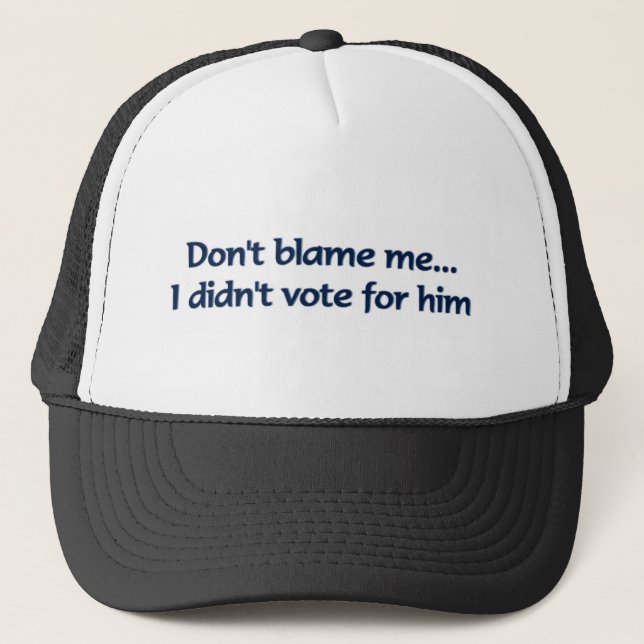 Don't blame me... I didn't vote for him Trucker Hat (Front)