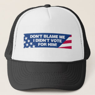 Don't blame me I didn't vote for him! Trucker Hat