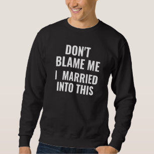Don't Blame Me I Just Married into This Couple Sweatshirt