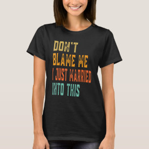 Don't Blame Me I Just Married Into This Inlaw Wed T-Shirt