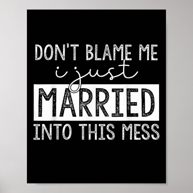 Don't Blame Me I Just Married Into This Mess Funny Poster (Front)