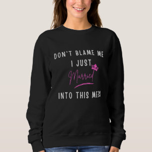 Don't Blame Me I Just Married Into This Mess Sweatshirt