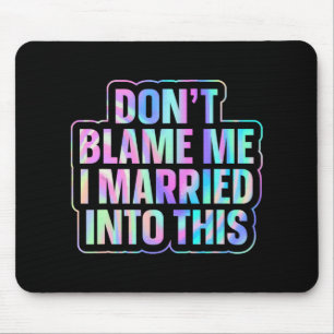 Don't Blame Me I Married Into This 1 Mouse Pad