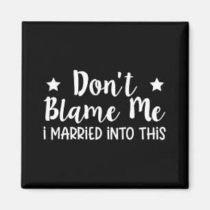 Don't Blame Me I Married Into This  Magnet