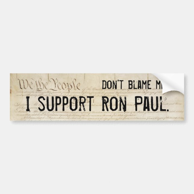 Don't blame me. I support Ron Paul. Bumper Sticker (Front)