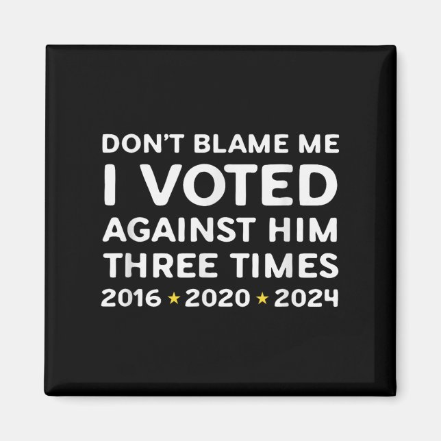 Don't Blame Me I Voted Against Him Funny Litical S Magnet (Front)